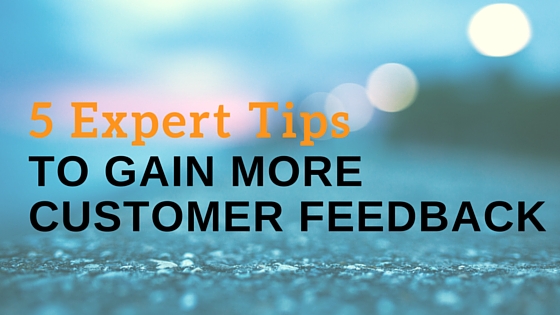 5 Expert Tips to Gain More Customer Feedback