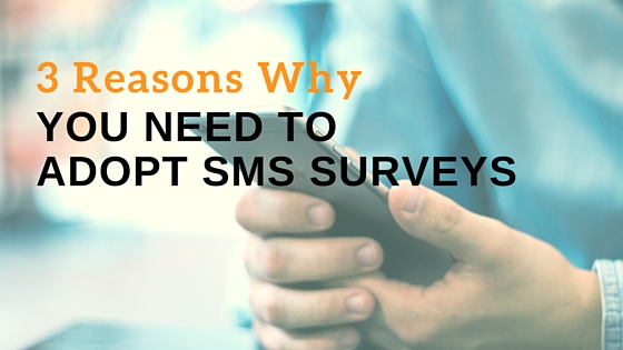 3 Reasons Why You Need to Adopt SMS Surveys