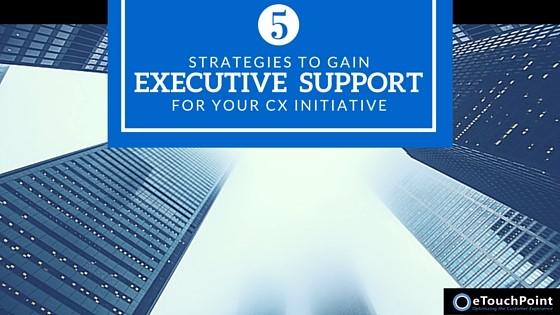 5 Strategies to Gain Executive Support for Your CX Initaitive