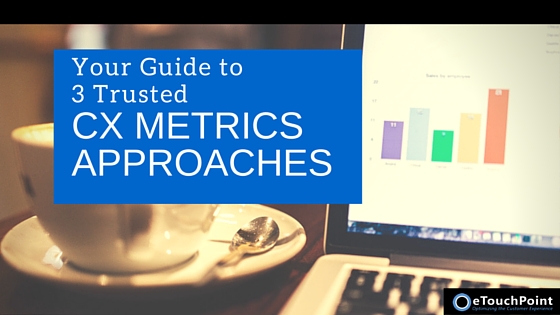 Your Guide to 3 Trusted CX Metrics Approaches - eTouchPoint