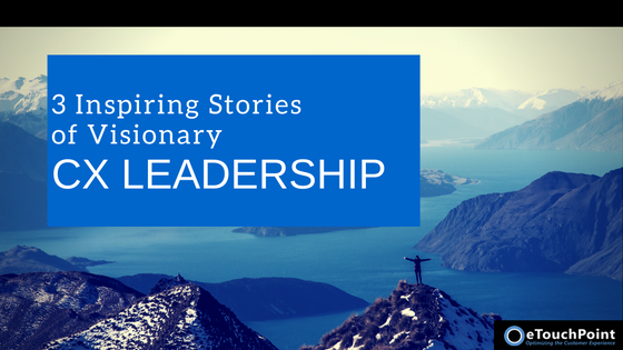 3 Inspiring Stories of Visionary CX Leadership