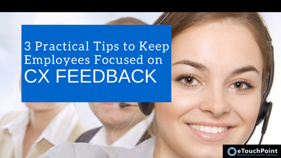 3 Practical Tips to Keep Employees Focused on CX Feedback