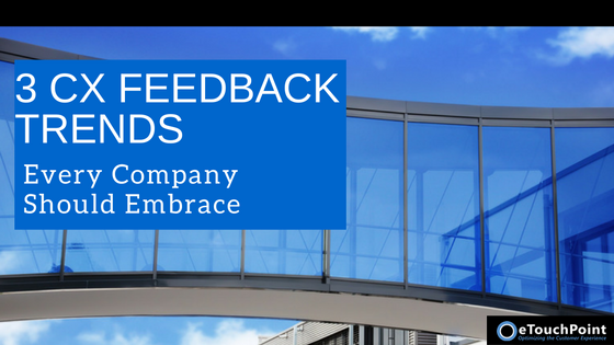 3 CX Feedback Trends Every Company Should Embrace