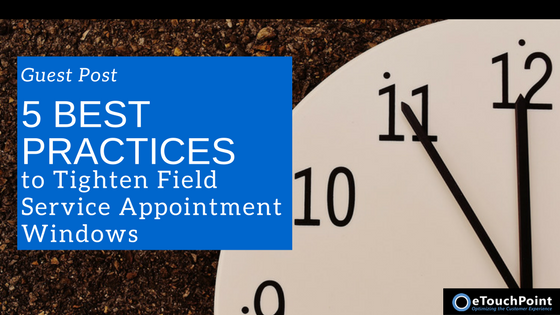 Five Best Practices to Tighten Field Service Appointment Windows