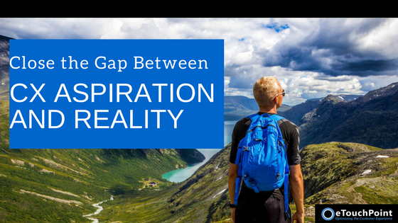 Closing the Gap Between CX Aspiration and Reality