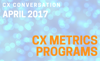 CX Conversation: CX Metrics Programs (April 2017)