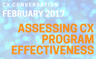 CX Conversation: Assessing CX Program Effectiveness (February 2017)