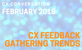 CX Conversation: CX Feedback Gathering Trends (February 2018)