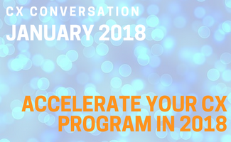 CX Conversation: Accelerate Your CX Program in 2018 (January 2018)