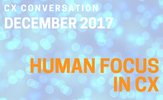 CX Conversation: Human Focus in Customer Experience (December 2018)