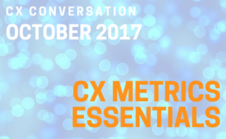 CX Conversation: CX Metrics Essentials (October 2017)